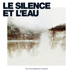 Musique : JB Soulard concept album Le Silence et l'Eau