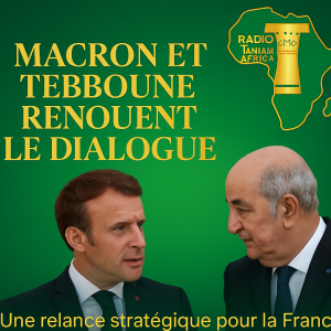 FRANCE-ALGERIE : Macron et Tebboune renouent le dialogue : un nouveau souffle stratégique pour la France et l’Algérie
