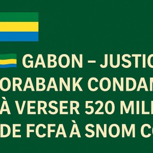 GABON – Justice : Orabank condamnée à verser 520 millions de FCFA à SNOM Consulting.