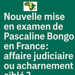 GABON – Pascaline Bongo visée par une nouvelle procédure judiciaire en France.
