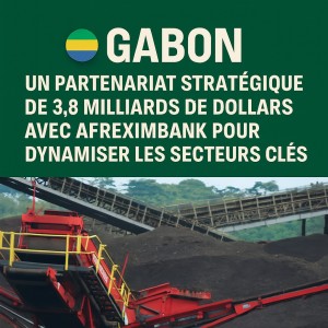 Gabon : Un partenariat stratégique de 3,8 milliards de dollars avec Afreximbank pour dynamiser les secteurs clés