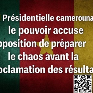 Présidentielle camerounaise : le pouvoir accuse l’opposition de préparer le chaos avant la proclamation des résultats