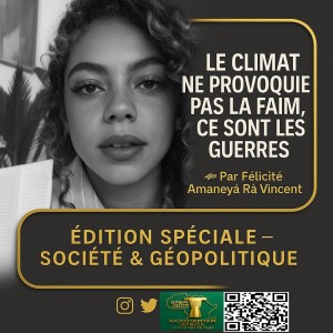 « Le climat ne provoque pas la faim, ce sont les guerres » ✍Par Félicité Amaneyâ Râ Vincent Édition spéciale – Société & Géopolitique