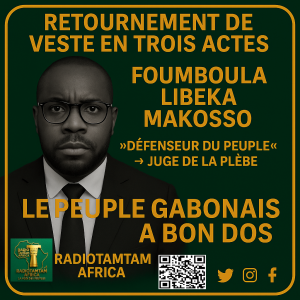 GABON : Chronique d’un retournement de veste en trois actes — Ou comment Foumboula Libeka Makosso découvre soudainement que le peuple est coupable de tout