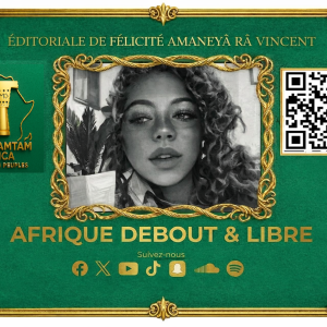 RADIOTAMTAM AFRICA — ÉDITORIAL AFRIQUE DEBOUT & LIBRE par Félicité Amaneyâ Râ VINCENT