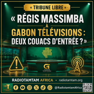 TRIBUNE LIBRE — RÉGIS MASSIMBA À GABON TÉLÉVISIONS : DEUX COUACS D’ENTRÉE ?