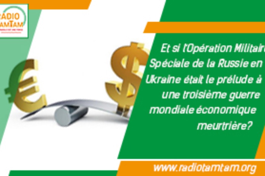 LA CHRONIQUE : Et si l'opération militaire spéciale de la Russie en  Ukraine était le prélude à une troisième guerre mondiale économique meurtrière?