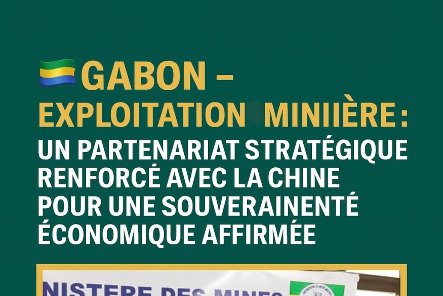 GABON – Exploitation minière : Un partenariat stratégique renforcé avec la Chine pour une souveraineté économique affirmée